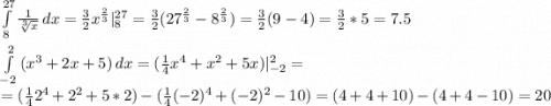 \int\limits^{27}_8 {\frac{1}{\sqrt[3]{x} } } \, dx =\frac{3}{2}x^{\frac{2}{3} } |^{27}_8=\frac{3}{2}(27^{\frac{2}{3}} -8^{\frac{2}{3}} )=\frac{3}{2}(9-4)=\frac{3}{2}*5=7.5\\\\\int\limits^2_{-2} {(x^3+2x+5)} \, dx = (\frac{1}{4} x^4+x^2+5x)|^2_{-2} =\\= (\frac{1}{4} 2^4+2^2+5*2)- (\frac{1}{4} (-2)^4+(-2)^2-10)=(4+4+10)-(4+4-10)=20