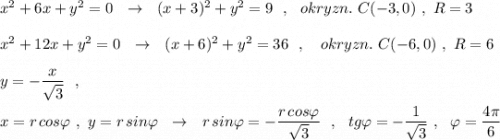 x^2+6x+y^2=0\ \ \to \ \ (x+3)^2+y^2=9\ \ ,\ \ okryzn.\ C(-3,0)\ ,\ R=3\\\\x^2+12x+y^2=0\ \ \to \ \ (x+6)^2+y^2=36\ \ ,\ \ \ okryzn.\ C(-6,0)\ ,\ R=6\\\\y=-\dfrac{x}{\sqrt3}\ \ ,\\\\x=r\, cos\varphi \ ,\ y=r\, sin\varphi \ \ \to \ \ r\, sin\varphi =-\dfrac{r\, cos\varphi }{\sqrt3}\ \ ,\ \ tg\varphi =-\dfrac{1}{\sqrt3}\ ,\ \ \varphi =\dfrac{4\pi }{6}