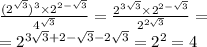 \frac{( {2}^{ \sqrt{3} }) {}^{3} \times {2}^{2 - \sqrt{3} } }{ {4}^{ \sqrt{3} } } = \frac{ {2}^{3 \sqrt{3} } \times {2}^{2 - \sqrt{3} } }{ {2}^{2 \sqrt{3} } } = \\ = {2}^{3 \sqrt{3} + 2 - \sqrt{3} - 2 \sqrt{3} } = {2}^{2} = 4