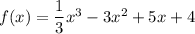 f(x) =\dfrac{1}{3}x^3 - 3x^2 + 5x + 4