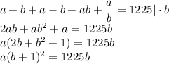 a+b+a-b+ab+\dfrac{a}{b}=1225|\cdot b\\2ab+ab^2+a=1225b\\a(2b+b^2+1)=1225b\\a(b+1)^2=1225b