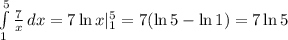 \int\limits^5_1 {\frac{7}{x} } \, dx=7\ln x|^5_1 =7(\ln 5-\ln 1)=7\ln 5