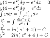 y(4 + {e}^{x} )dy - e {}^{x} dx = 0 \\ y(4 + {e}^{x} )dy = e {}^{x} dx \\\int\limits ydy = \int\limits \frac{ {e}^{x} }{e {}^{x} + 4 } dx \\ \frac{ {y}^{2} }{2} = \int\limits \frac{d(e {}^{x} + 4)}{e {}^{x} + 4} \\ \frac{ {y}^{2} }{2} = ln( | {e}^{x} + 4| ) + C \\ {y}^{2} = 2 ln( | {e}^{x} + 4 | ) + C