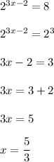 2^{3x - 2} = 8 \\ \\ 2^{3x - 2} = 2 {}^{3} \\ \\ 3x - 2 = 3 \\ \\ 3x = 3 + 2 \\ \\ 3x = 5 \\ \\ x = \dfrac{5}{3}