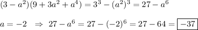 (3-a^{2} )(9+3a^{2}+a^{4})=3^{3} -(a^{2})^{3}=27-a^{6}\\\\a=-2 \ \ \Rightarrow \ 27-a^{6} =27-(-2)^{6} =27-64=\boxed{-37}