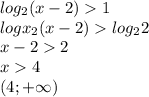 log_{2} (x-2) 1\\logx_{2}(x-2) log_{2}2\\x - 2 2\\x 4\\(4; + \infty)