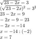 \sqrt{23 -2x} = 3\\(\sqrt{23 -2x})^{2} = 3^{2} \\23 -2x = 9\\-2x = 9 - 23\\-2x = -14\\x = -14 : (-2)\\x = 7