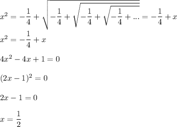 x^2=-\dfrac{1}{4}+\sqrt{-\dfrac{1}{4} +\sqrt{-\dfrac{1}{4} +\sqrt{-\dfrac{1}{4} +...}}}=-\dfrac{1}{4}+x\\ \\ x^2=-\dfrac{1}{4}+x\\ \\ 4x^2-4x+1=0\\ \\ (2x-1)^2=0\\ \\ 2x-1=0\\ \\ x=\dfrac{1}{2}