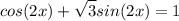 \displaystyle cos(2x)+\sqrt{3} sin(2x)=1