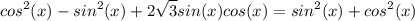 \displaystyle cos^{2}(x)-sin^{2}(x)+2\sqrt{3} sin(x)cos(x)=sin^{2}(x)+cos^{2}(x)