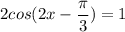 \displaystyle 2cos(2x-\frac{\pi }{3})=1