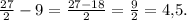 \frac{27}2 - 9 = \frac{27 - 18}{2} = \frac{9}{2} = 4{,}5.