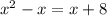 x^{2} -x=x+8