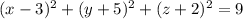 (x -3)^{2} + (y + 5)^{2}+(z+2)^{2} = 9