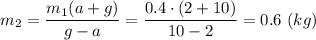 m_2 = \dfrac{m_1(a+g)}{g-a} = \dfrac{0.4\cdot (2+10)}{10-2} = 0.6~(kg)