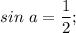 sin~a = \dfrac{1}{2} ;