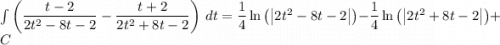 \int\limits\left( \dfrac{t-2}{2t^2-8t-2}-\dfrac{t+2}{2t^2+8t-2}\right)\, dt=\dfrac{1}{4}\ln\left(\left|2t^2-8t-2\right|\right)-\dfrac{1}{4}\ln\left(\left|2t^2+8t-2\right|\right)+C