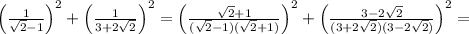 \left(\frac{1}{\sqrt{2}-1}\right)^2+\left(\frac{1}{3+2\sqrt{2}}\right)^2=\left(\frac{\sqrt{2}+1}{(\sqrt{2}-1)(\sqrt{2}+1)}\right)^2+\left(\frac{3-2\sqrt{2}}{(3+2\sqrt{2})(3-2\sqrt{2})}\right)^2=