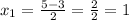 x_{1} = \frac{5 - 3}{2} = \frac{2}{2} = 1