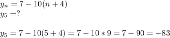 y_n=7-10(n+4)\\y_5=?\\\\y_5=7-10(5+4)=7-10*9=7-90=-83