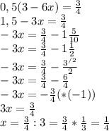 0,5(3-6x) = \frac{3}{4}\\1,5 - 3x =\frac{3}{4}\\-3x = \frac{3}{4} - 1\frac{5}{10} \\-3x = \frac{3}{4} - 1\frac{1}{2}\\-3x =\frac{3}{4} - \frac{3^{/2} }{2}\\-3x = \frac{3}{4} - \frac{6}{4}\\-3x = -\frac{3}{4} (*(-1))\\3x = \frac{3}{4}\\x = \frac{3}{4} : 3 = \frac{3}{4} * \frac{1}{3} = \frac{1}{4}