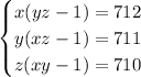 \begin{equation*} \begin{cases} x(yz-1)=712 \\ y(xz-1)=711 \\ z(xy-1)=710 \end{cases}\end{equation*}