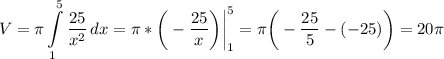 \displaystyle V=\pi \int\limits^5_1 {\frac{25}{x^2} } \, dx =\pi *\bigg (-\frac{25}{x} \bigg )\bigg |_1^5=\pi \bigg (-\frac{25}{5} -(-25)\bigg )=20\pi