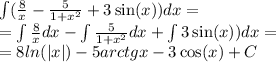 \int\limits( \frac{8}{x} - \frac{5}{1 + {x}^{2} } + 3 \sin(x) )dx = \\ = \int\limits \frac{8}{x} dx - \int\limits \frac{5}{1 + {x}^{2} } dx + \int\limits3 \sin(x) ) dx = \\ = 8 ln( |x| ) - 5arctgx - 3 \cos(x) + C