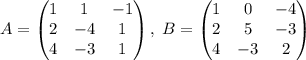 A=\begin{pmatrix} 1&1&-1\\2&-4&1\\4&-3&1\end{pmatrix}, \; B=\begin{pmatrix} 1&0&-4\\2&5&-3\\4&-3&2\end{pmatrix}