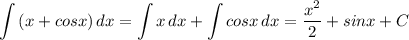 \displaystyle \int {(x+cosx)} \, dx =\int {x} \, dx +\int {cosx} \, dx =\frac{x^2}{2} +sinx+C