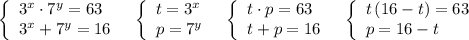 \left\{\begin{array}{l}3^{x}\cdot 7^{y}=63\\3^{x}+7^{y}=16\end{array}\right\ \ \left\{\begin{array}{l}t=3^{x}\\p=7^{y}\end{array}\right\ \ \left\{\begin{array}{l}t\cdot p=63\\t+p=16\end{array}\right\ \ \left\{\begin{array}{l}t\, (16-t)=63\\p=16-t\end{array}\right