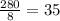 \frac{280}{8}= 35