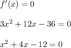 f'(x)=0\ \\\\\ 3x^2+12x-36=0 \\\\x^2+4x-12=0