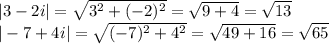 |3-2i|=\sqrt{3^2+(-2)^2}=\sqrt{9+4}=\sqrt{13}\\|-7+4i|=\sqrt{(-7)^2+4^2}=\sqrt{49+16}=\sqrt{65}