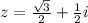 \\\\z=\frac{\sqrt{3}}{2}+\frac{1}{2}i