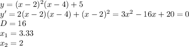 y=(x-2)^{2}(x-4)+5\\y'=2(x-2)(x-4)+(x-2)^{2}=3x^{2} -16x+20=0\\D=16\\x_{1}=3.33\\x_2=2\\