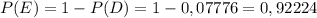 P(E)=1-P(D)=1-0,07776=0,92224