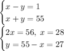 \begin{cases} x-y=1\\x+y=55 \end{cases}\\\begin{cases} 2x=56, \; x=28\\y=55-x=27 \end{cases}