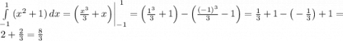 \int\limits^{1}_{-1} {(x^2+1)} \, dx=\Big(\frac{x^3}{3}+x\Big) \bigg|_{-1}^{\ 1}=\Big(\frac{1^3}{3}+1\Big)-\Big(\frac{(-1)^3}{3}-1\Big)=\frac{1}{3}+1-\big(-\frac{1}{3}\big)+1=2+\frac{2}{3}=\frac{8}{3}