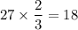 27 \times \dfrac{2}{3} =18