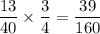 \dfrac{13}{40} \times \dfrac{3}{4} =\dfrac{39}{160}