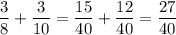 \dfrac{3}{8} +\dfrac{3}{10} =\dfrac{15}{40} +\dfrac{12}{40}=\dfrac{27}{40}