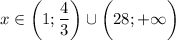 \displaystyle x\in\bigg(1;\frac{4}{3}\bigg)\cup\bigg(28;+\infty\bigg) \\\\\\