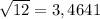 \sqrt{12} =3,4641