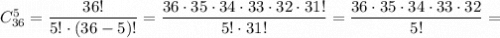 C_{36}^5=\dfrac{36!}{5!\cdot (36-5)!} =\dfrac{36\cdot35\cdot34\cdot33\cdot32\cdot31!}{5!\cdot 31!} =\dfrac{36\cdot35\cdot34\cdot33\cdot32}{5!} =