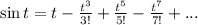 \sin t=t-\frac{t^3}{3!}+\frac{t^5}{5!} -\frac{t^7}{7!} +...
