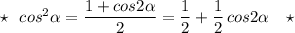 \star \ \ cos^2\alpha =\dfrac{1+cos2\alpha }{2}=\dfrac{1}{2}+\dfrac{1}{2}\, cos2\alpha \ \ \ \star