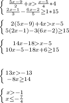 \left \{ {{\frac{5x-9}{2}+x\frac{x-5}{4}}*4 \atop {\frac{2x-1}{3}-\frac{6x-2}{5}\geq 1}*15} \right. \\\\ \left \{ {{2(5x-9)+4xx-5} \atop {5(2x-1)-3(6x-2)\geq 15}} \right. \\\\\left \{ {{14x-18x-5} \atop {10x-5-18x+6\geq 15}} \right. \\\\\\\left \{ { {13x-13}} \atop {-8x\geq 14} } \right \\ \\\left \{ {{x-1} \atop {x\leq -\frac{7}{4}}} \right. \\