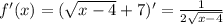 f'(x)=(\sqrt{x-4}+7)'=\frac{1}{2\sqrt{x-4}}