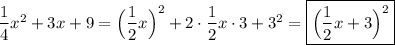 \dfrac{1}{4}x^{2} +3x+9=\Big(\dfrac{1}{2}x\Big)^{2} +2\cdot\dfrac{1}{2}x\cdot3+3^{2}=\boxed{\Big(\dfrac{1}{2}x+3\Big)^{2} }